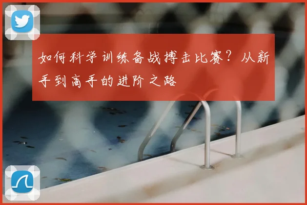 如何科学训练备战搏击比赛?从新手到高手的进阶之路